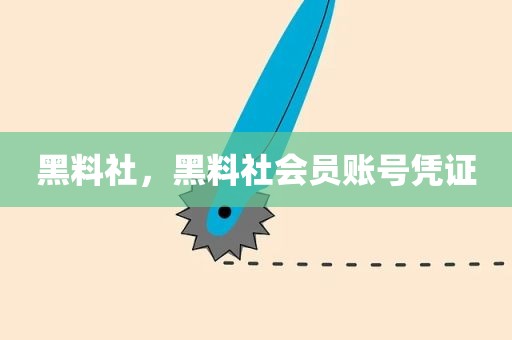 黑料社，黑料社会员账号凭证