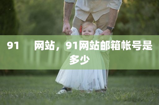91     网站，91网站邮箱帐号是多少