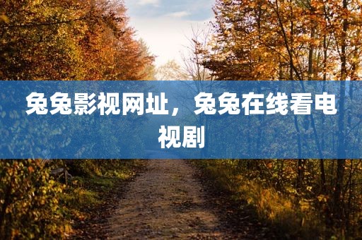 兔兔影视网址，兔兔在线看电视剧