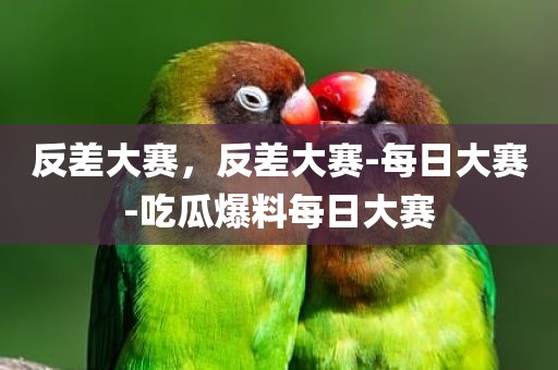 反差大赛，反差大赛-每日大赛-吃瓜爆料每日大赛