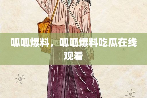 呱呱爆料，呱呱爆料吃瓜在线观看