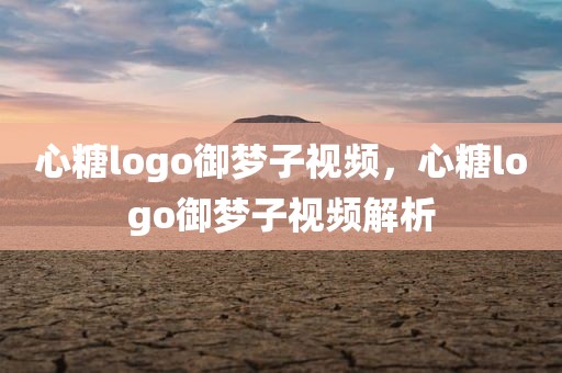 心糖logo御梦子视频，心糖logo御梦子视频解析