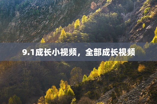 9.1成长小视频，全部成长视频