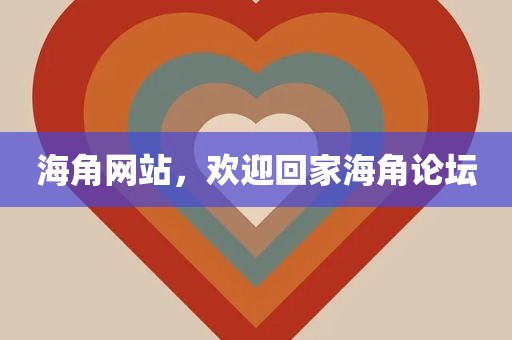 海角网站，欢迎回家海角论坛