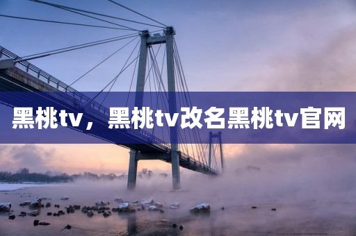黑桃tv，黑桃tv改名黑桃tv官网