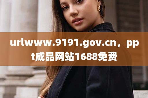urlwww.9191.gov.cn，ppt成品网站1688免费