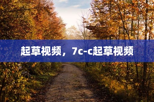 起草视频，7c-c起草视频