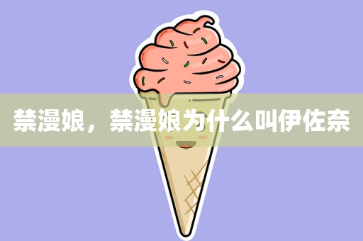 禁漫娘，禁漫娘为什么叫伊佐奈