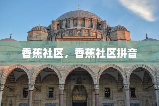 香蕉社区，香蕉社区拼音