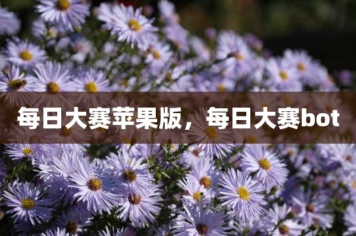 每日大赛苹果版，每日大赛bot