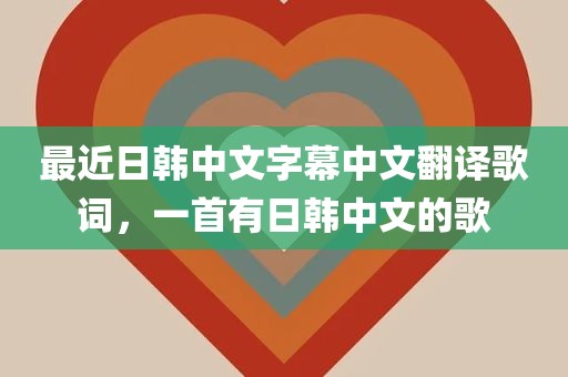最近日韩中文字幕中文翻译歌词，一首有日韩中文的歌
