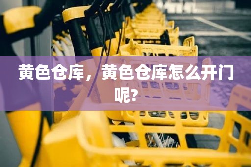 黄色仓库，黄色仓库怎么开门呢?