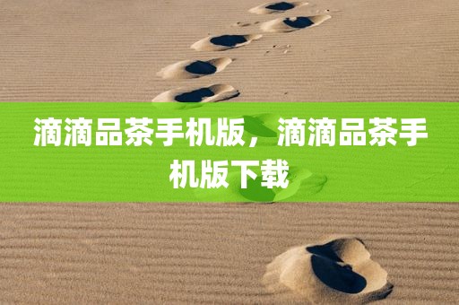 滴滴品茶手机版，滴滴品茶手机版下载