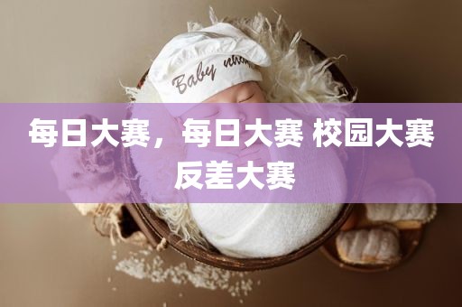 每日大赛，每日大赛 校园大赛 反差大赛
