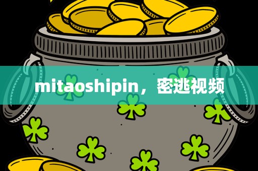 mitaoshipin，密逃视频