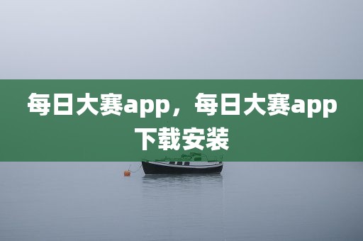 每日大赛app，每日大赛app下载安装