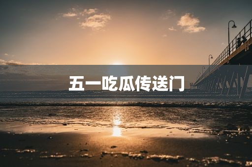 五一吃瓜传送门