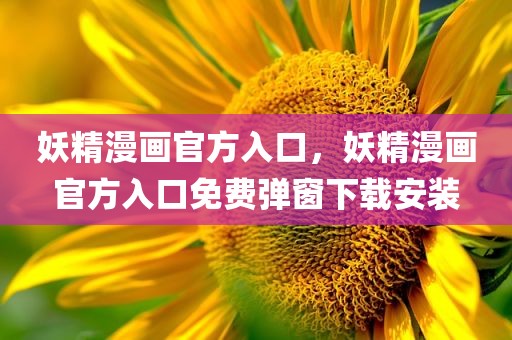 妖精漫画官方入口，妖精漫画官方入口免费弹窗下载安装