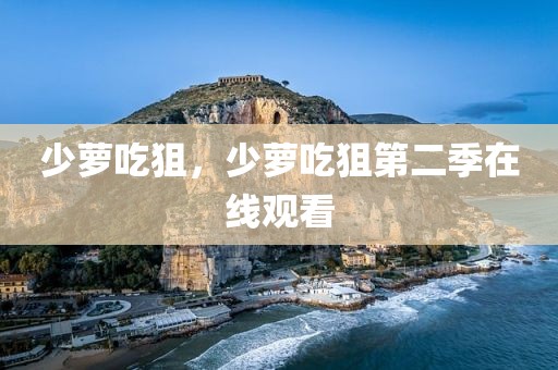少萝吃狙，少萝吃狙第二季在线观看
