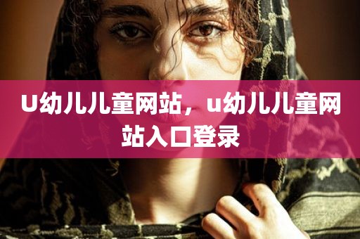 U幼儿儿童网站，u幼儿儿童网站入口登录