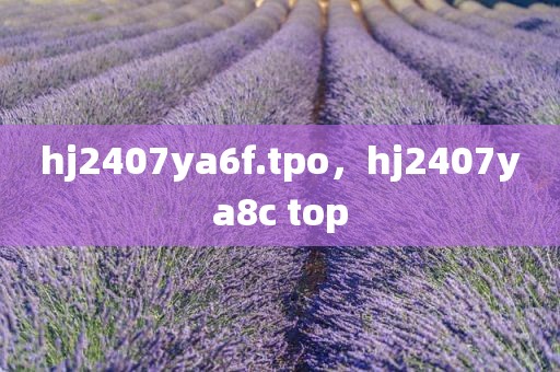 hj2407ya6f.tpo，hj2407ya8c top