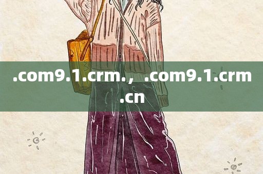 .com9.1.crm.，.com9.1.crm.cn