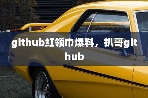 github红领巾爆料，扒哥github