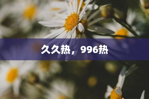 久久热，996热