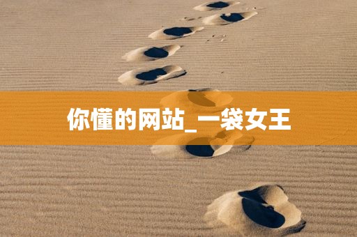 你懂的网站_一袋女王