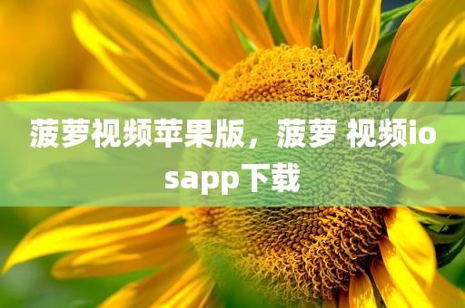 菠萝视频苹果版，菠萝 视频iosapp下载