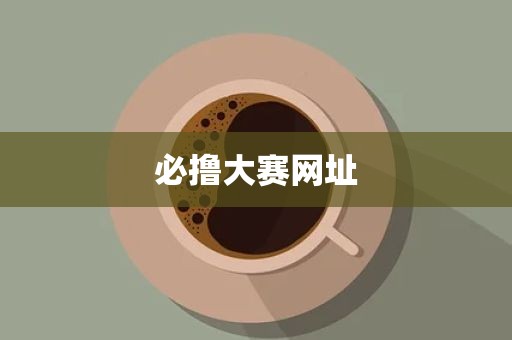 必撸大赛网址