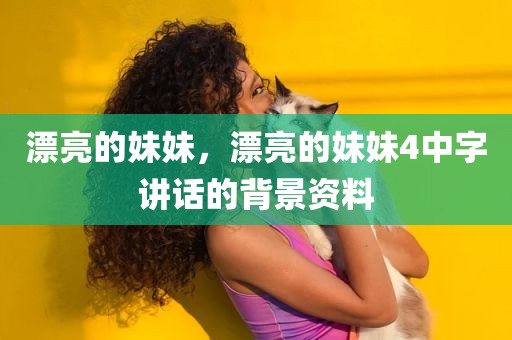 漂亮的妹妹，漂亮的妹妹4中字讲话的背景资料