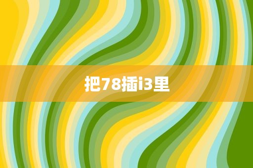 把78插i3里