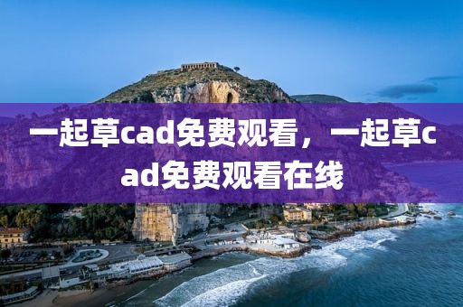 一起草cad免费观看，一起草cad免费观看在线