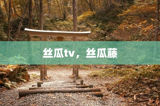丝瓜tv，丝瓜藤