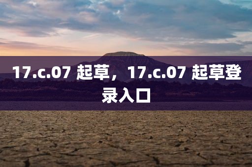 17.c.07 起草，17.c.07 起草登录入口