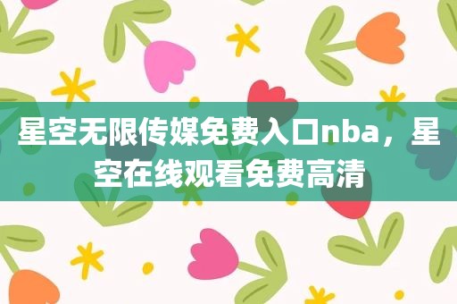 星空无限传媒免费入口nba，星空在线观看免费高清