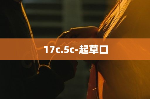 17c.5c-起草口