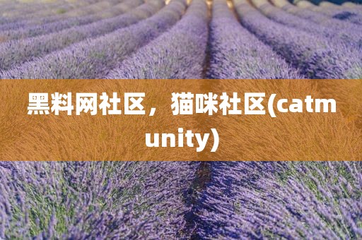 黑料网社区，猫咪社区(catmunity)