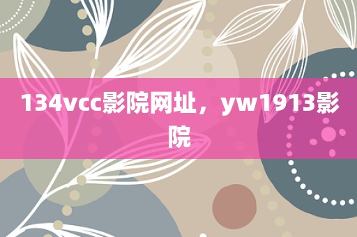 134vcc影院网址，yw1913影院