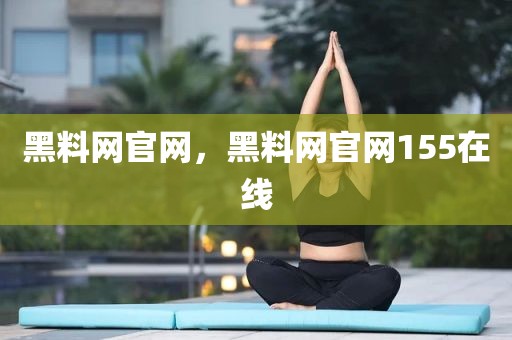 黑料网官网，黑料网官网155在线