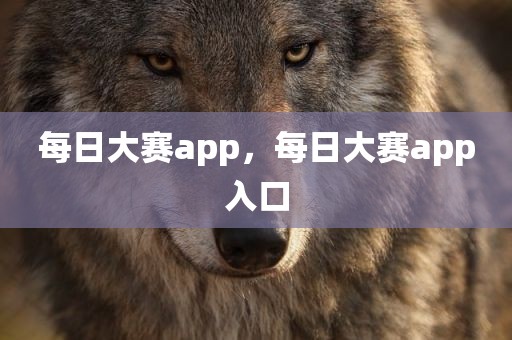 每日大赛app，每日大赛app入口