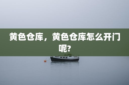 黄色仓库，黄色仓库怎么开门呢?