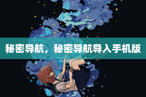 秘密导航，秘密导航导入手机版