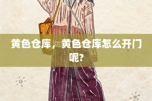 黄色仓库，黄色仓库怎么开门呢?