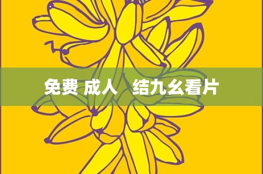 免费 成人   结九幺看片