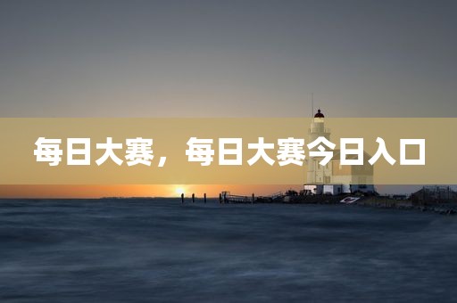 每日大赛，每日大赛今日入口