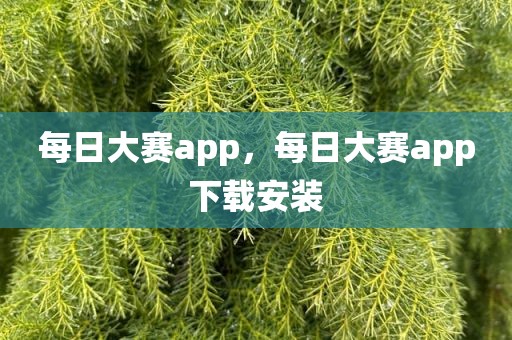 每日大赛app，每日大赛app下载安装