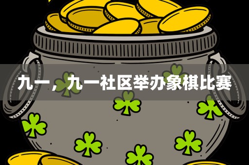 九一，九一社区举办象棋比赛