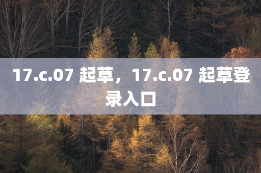 17.c.07 起草，17.c.07 起草登录入口